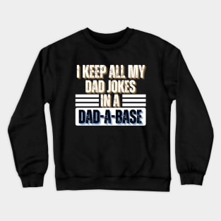 I Keep All My Dad Jokes in A Dad-A-Base - Funny Father's Day Gift Idea Crewneck Sweatshirt